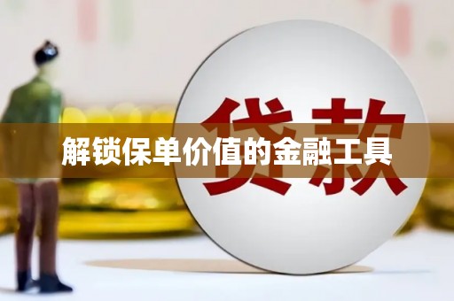 龙游解锁保单价值的金融工具